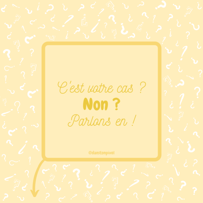 C'est votre cas ? Non ? Parlons en !